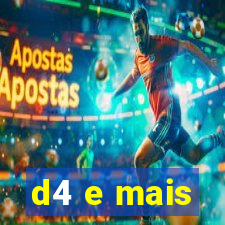 d4 e mais